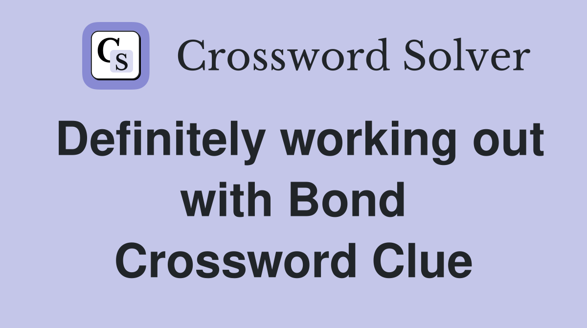 Definitely working out with Bond Crossword Clue