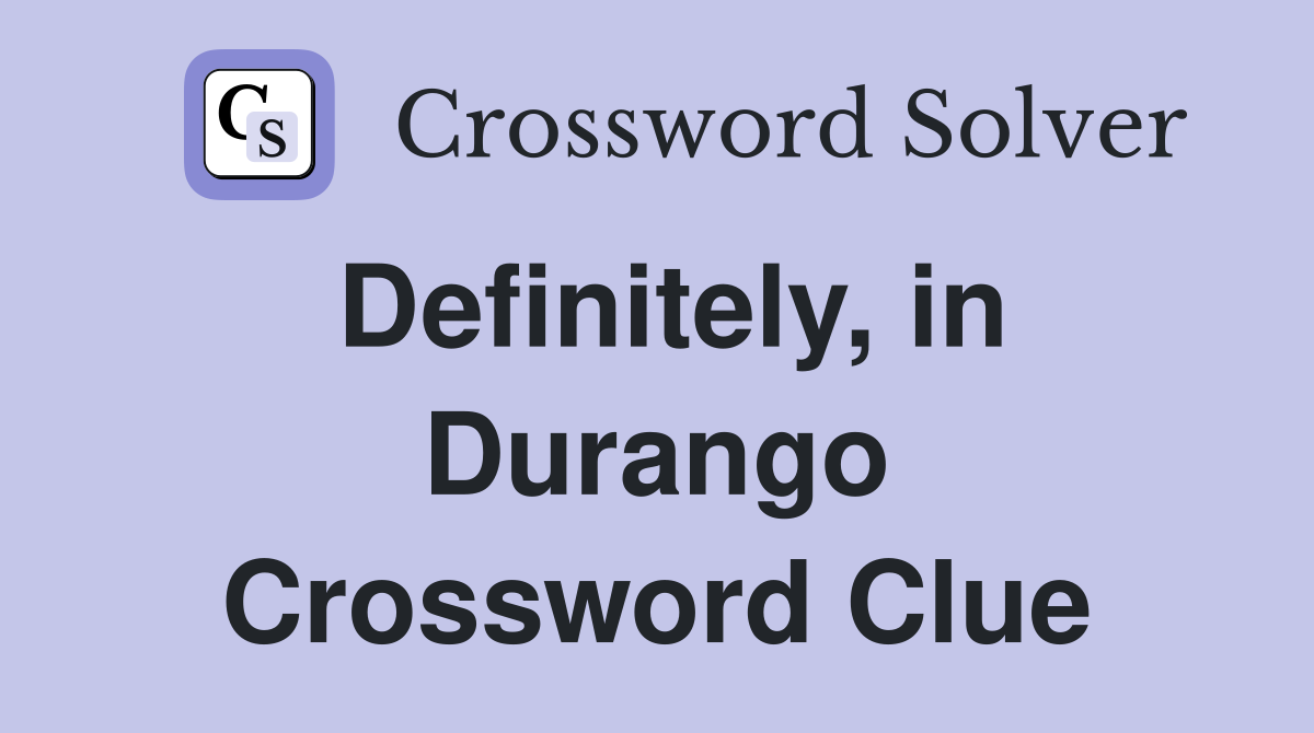 Definitely, in Durango Crossword Clue
