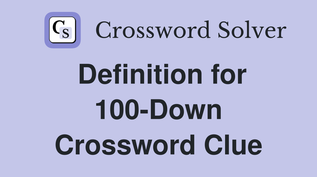 Definition for 100-Down Crossword Clue