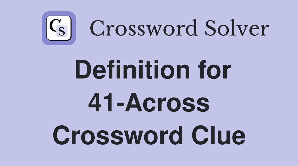 Definition for 41-Across Crossword Clue