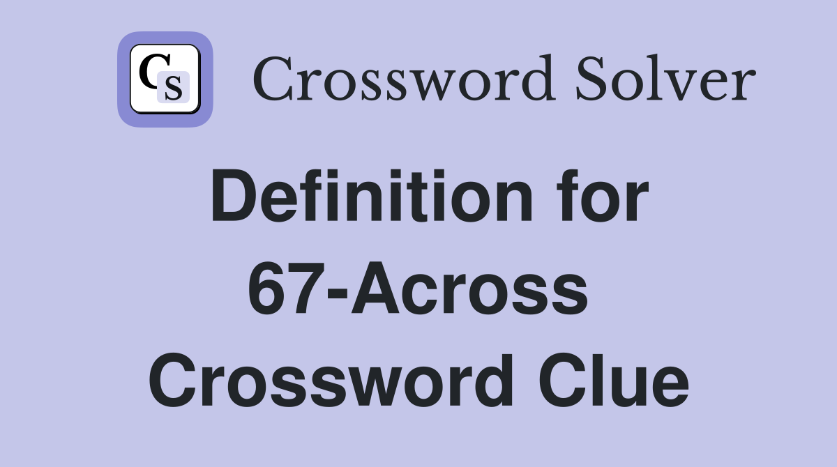 Definition for 67-Across Crossword Clue