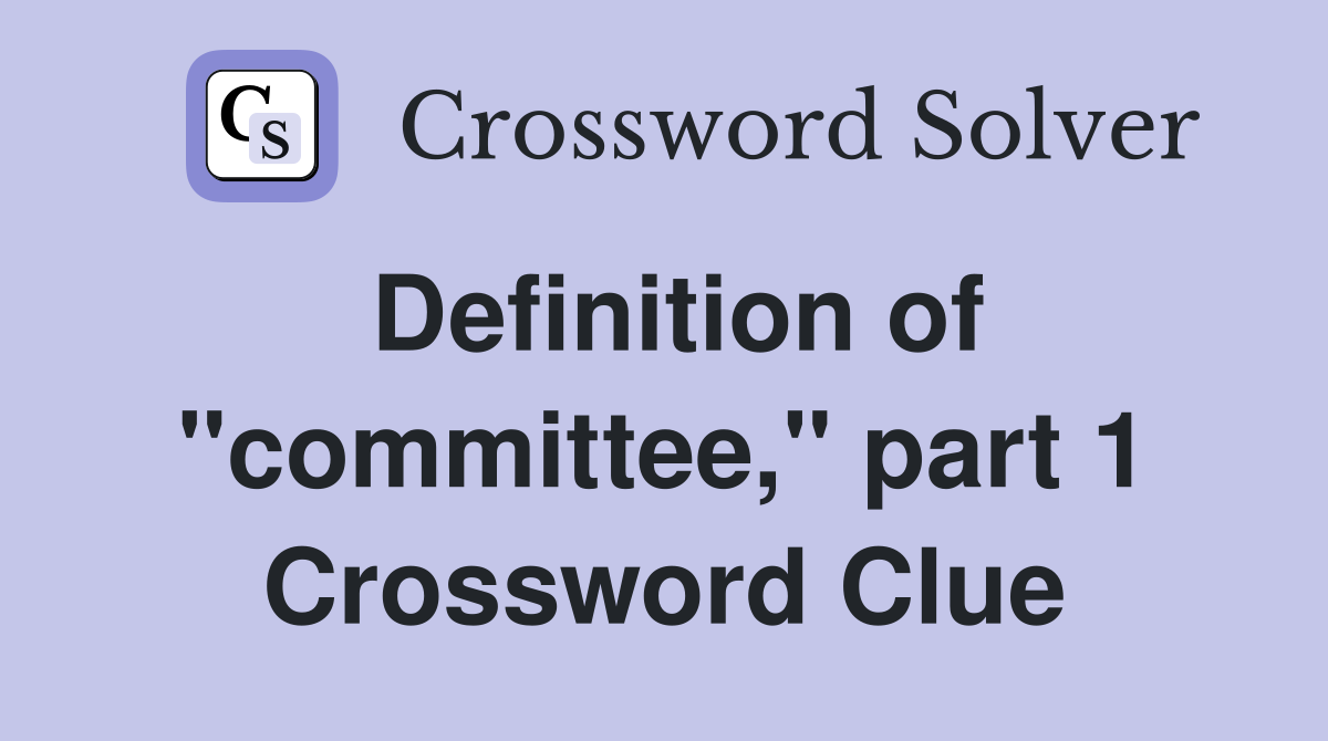 Definition of "committee," part 1 Crossword Clue