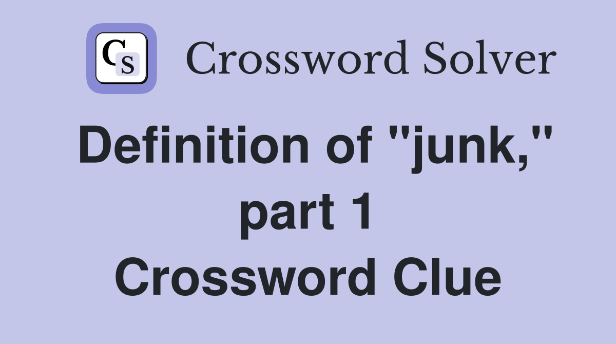Definition of "junk," part 1 Crossword Clue