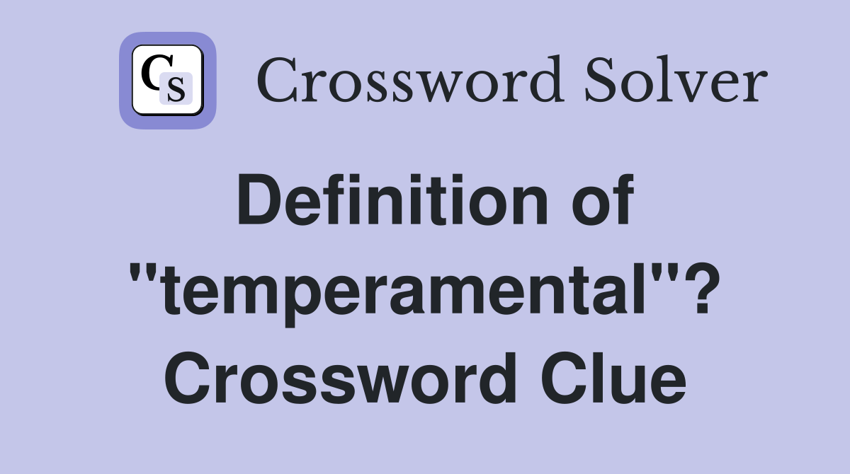 Definition of "temperamental"? Crossword Clue