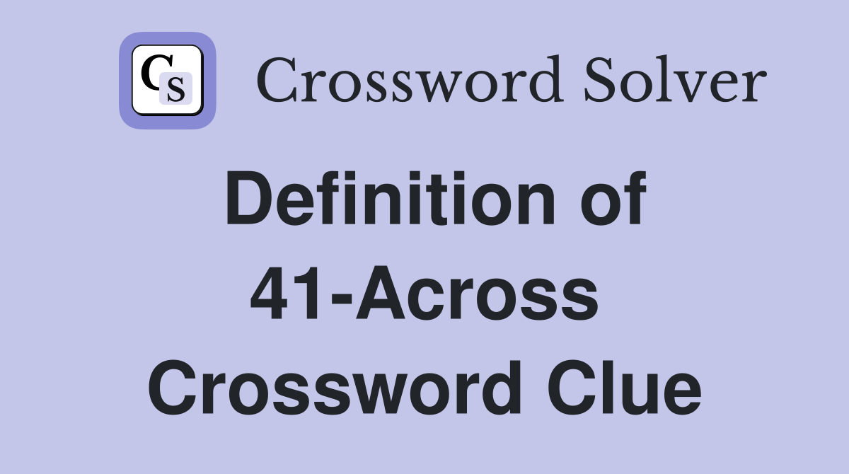 Definition of 41-Across Crossword Clue