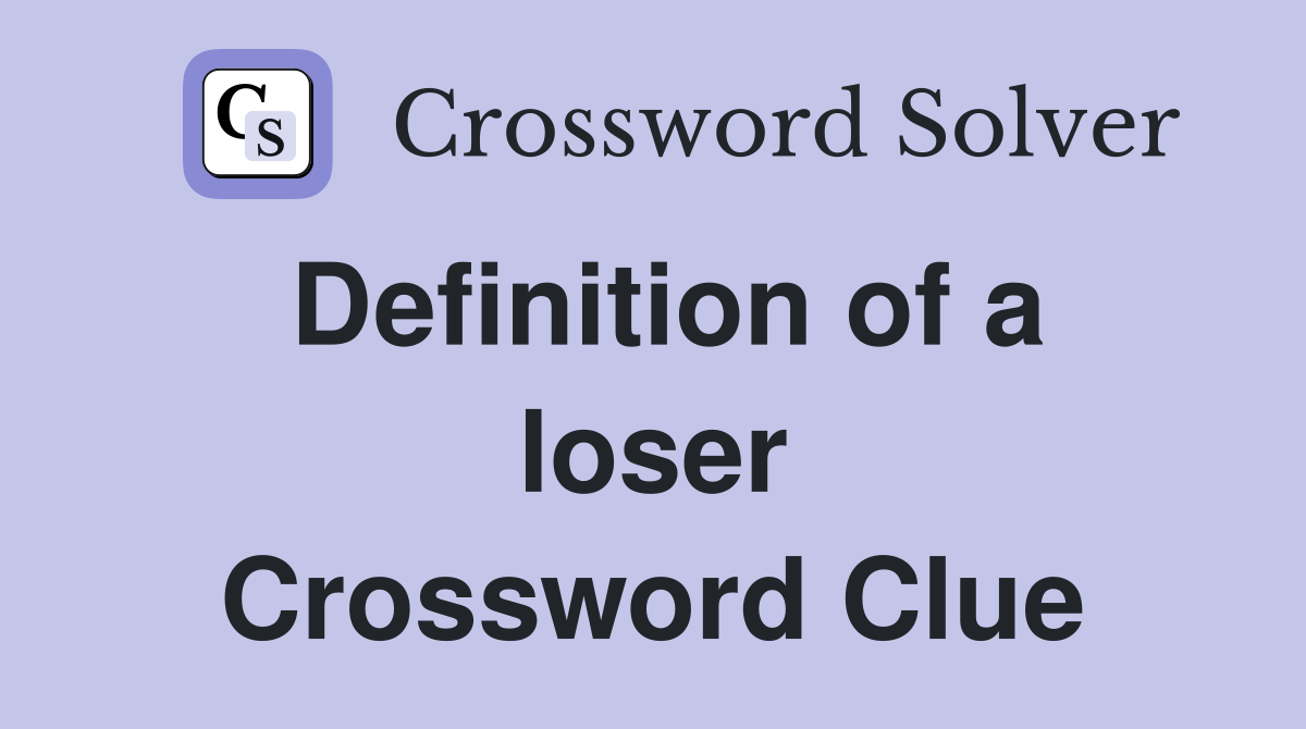 Definition of a loser Crossword Clue