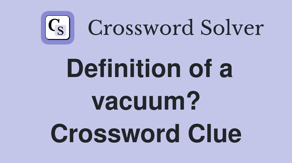 Definition of a vacuum? Crossword Clue