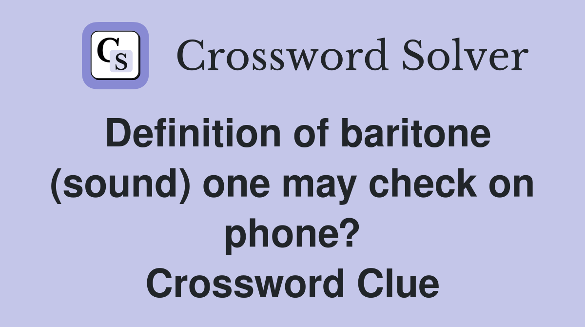 Definition of baritone (sound) one may check on phone? Crossword Clue