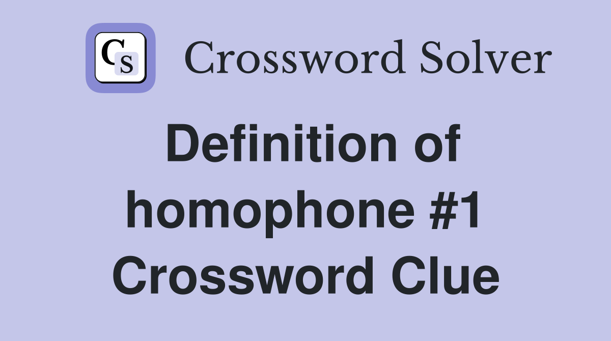 Definition of homophone #1 Crossword Clue