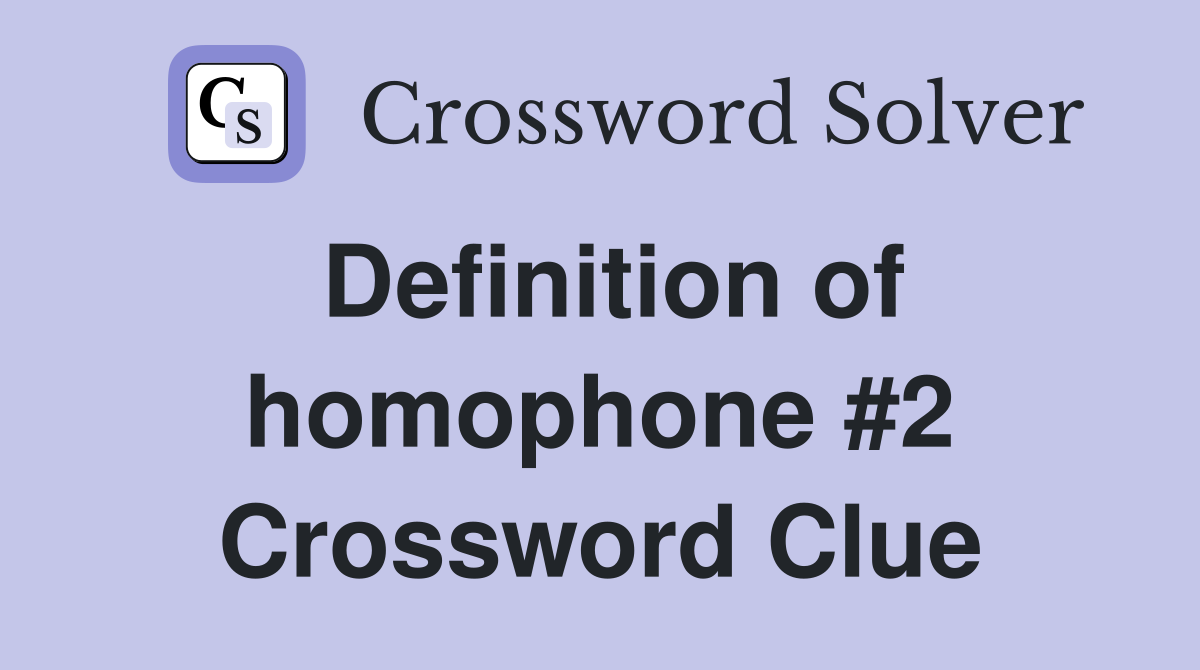 Definition of homophone #2 Crossword Clue