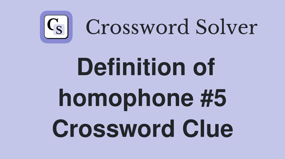 Definition of homophone #5 Crossword Clue