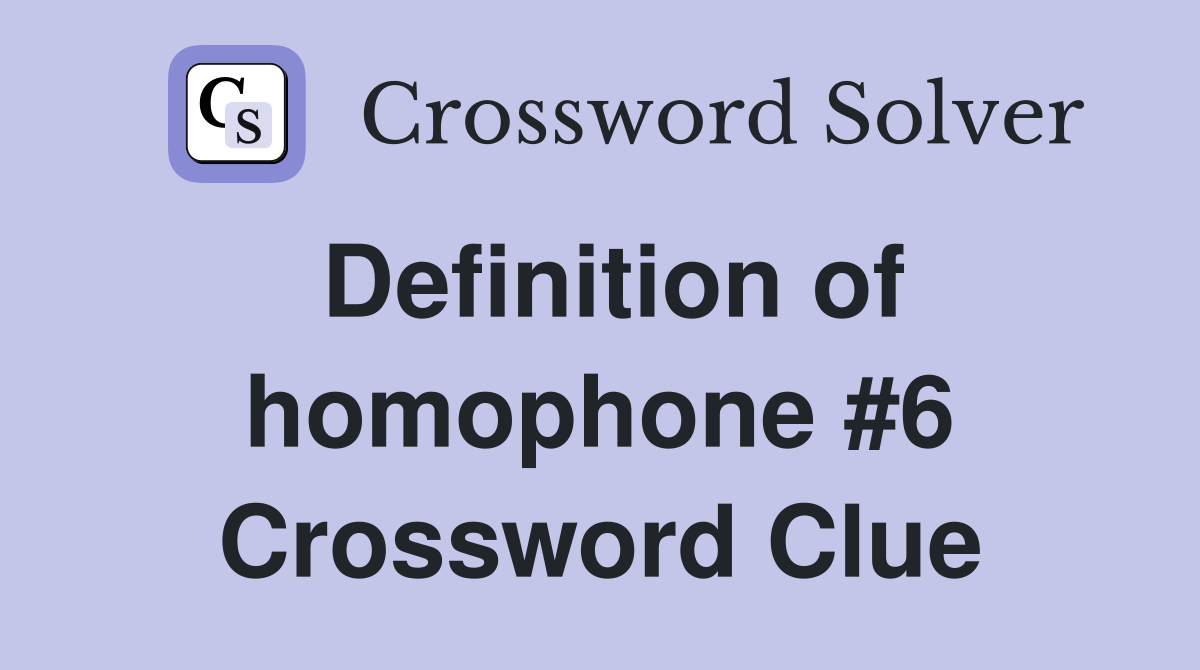 Definition of homophone #6 Crossword Clue