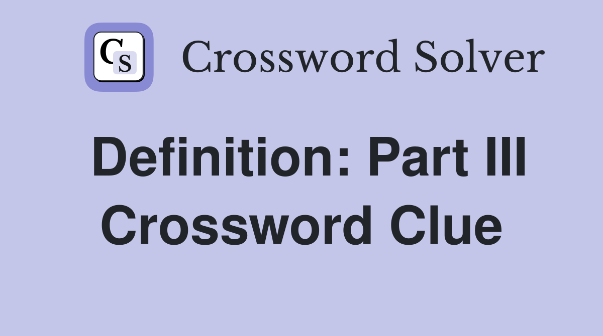 Definition: Part III Crossword Clue
