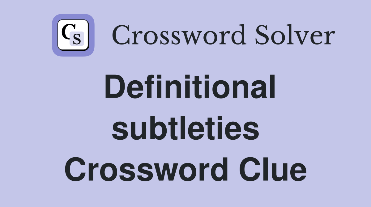 Definitional subtleties Crossword Clue