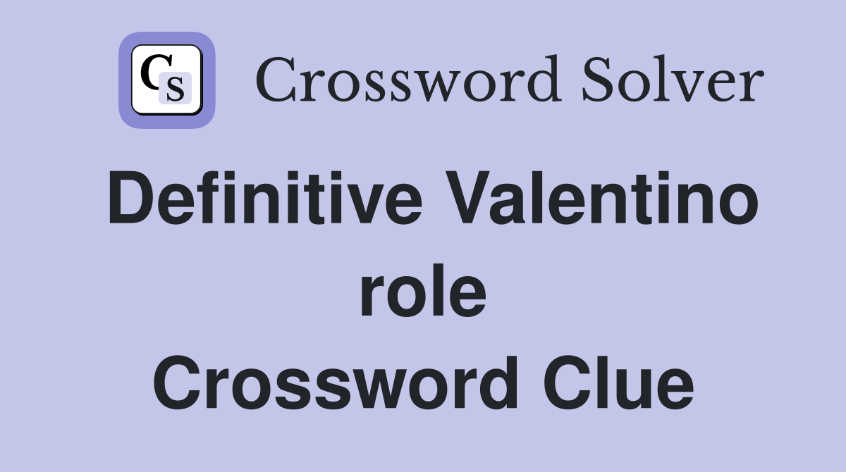 Definitive Valentino role Crossword Clue