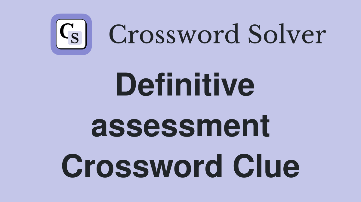 Definitive assessment Crossword Clue