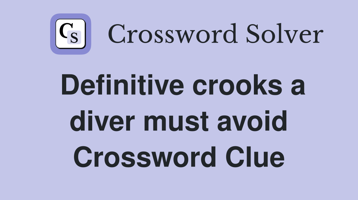 Definitive crooks a diver must avoid Crossword Clue