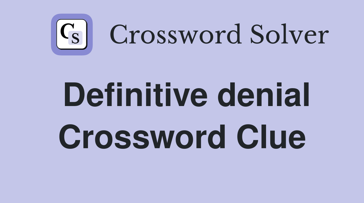 Definitive denial Crossword Clue