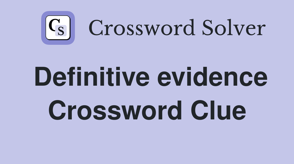 Definitive evidence Crossword Clue