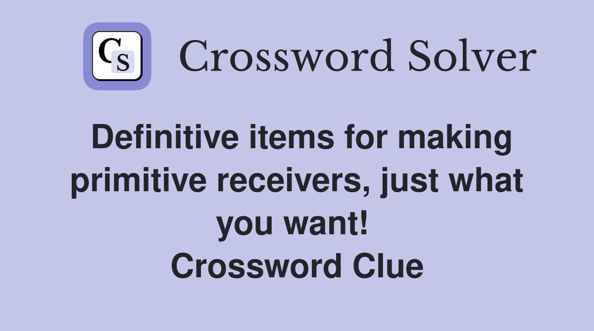 Definitive items for making primitive receivers, just what you want!  Crossword Clue