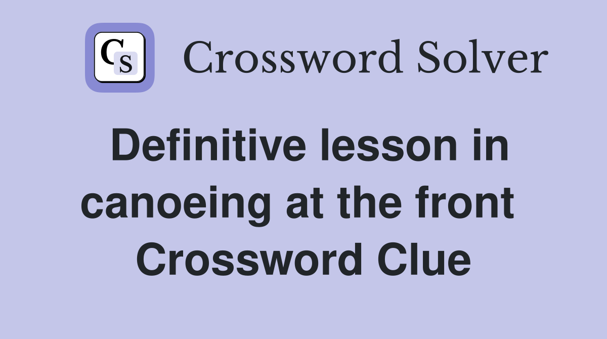Definitive lesson in canoeing at the front  Crossword Clue