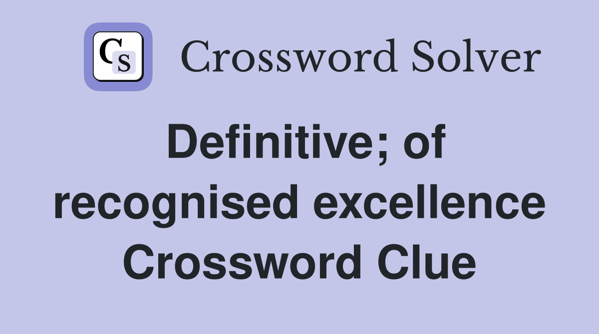 Definitive; of recognised excellence Crossword Clue