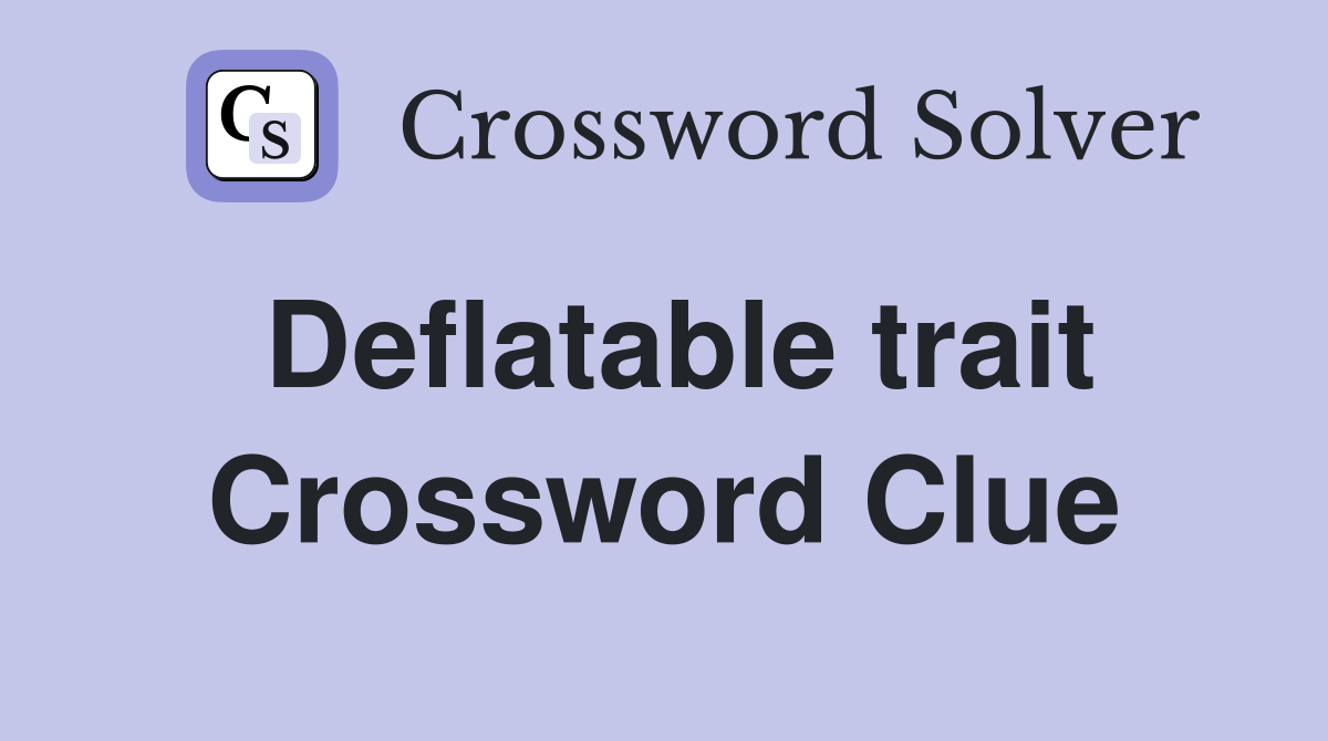 Deflatable trait Crossword Clue