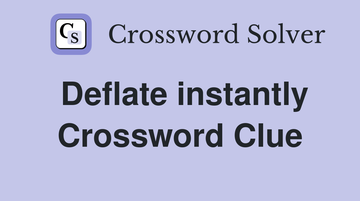 Deflate instantly Crossword Clue