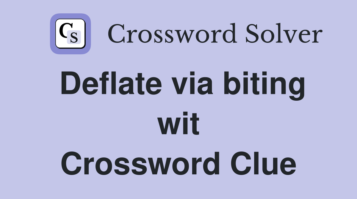 Deflate via biting wit Crossword Clue