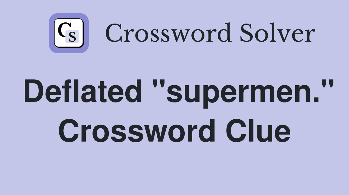 Deflated "supermen." Crossword Clue