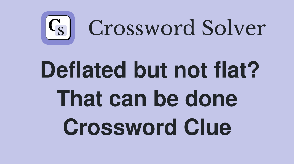 Deflated but not flat? That can be done Crossword Clue