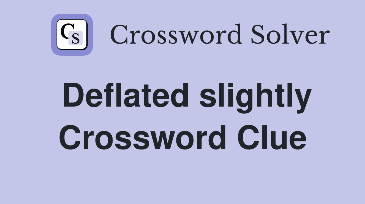 Deflated slightly Crossword Clue