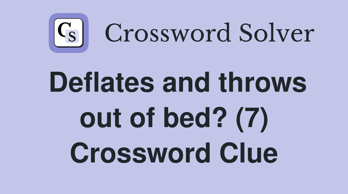 Deflates and throws out of bed? (7) Crossword Clue