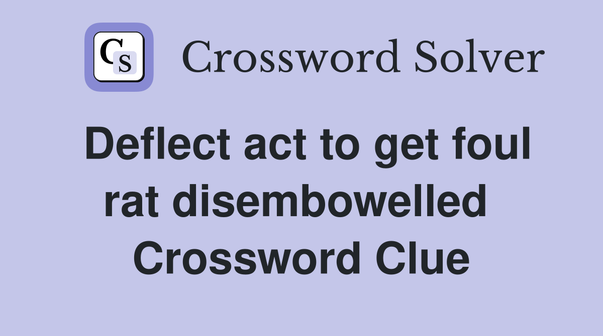 Deflect act to get foul rat disembowelled  Crossword Clue
