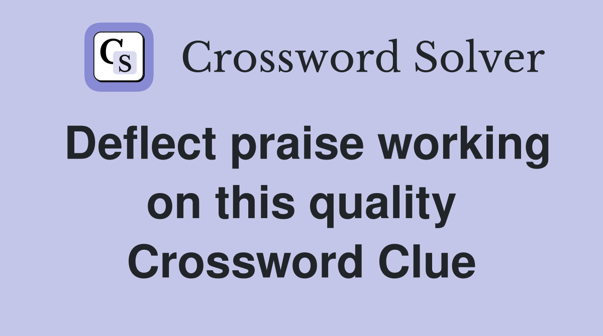 Deflect praise working on this quality Crossword Clue