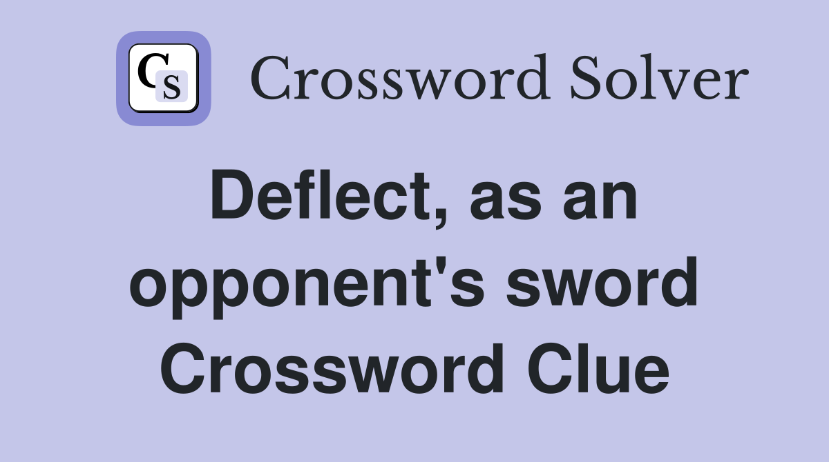 Deflect, as an opponent's sword Crossword Clue