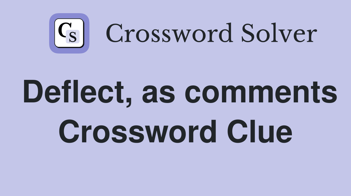 Deflect, as comments Crossword Clue
