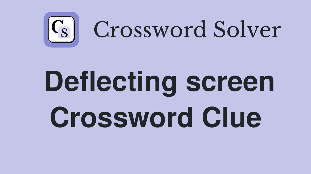 Deflecting screen Crossword Clue