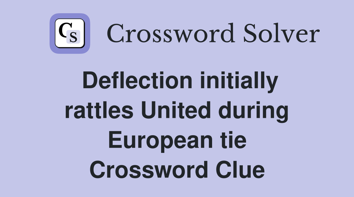 Deflection initially rattles United during European tie Crossword Clue