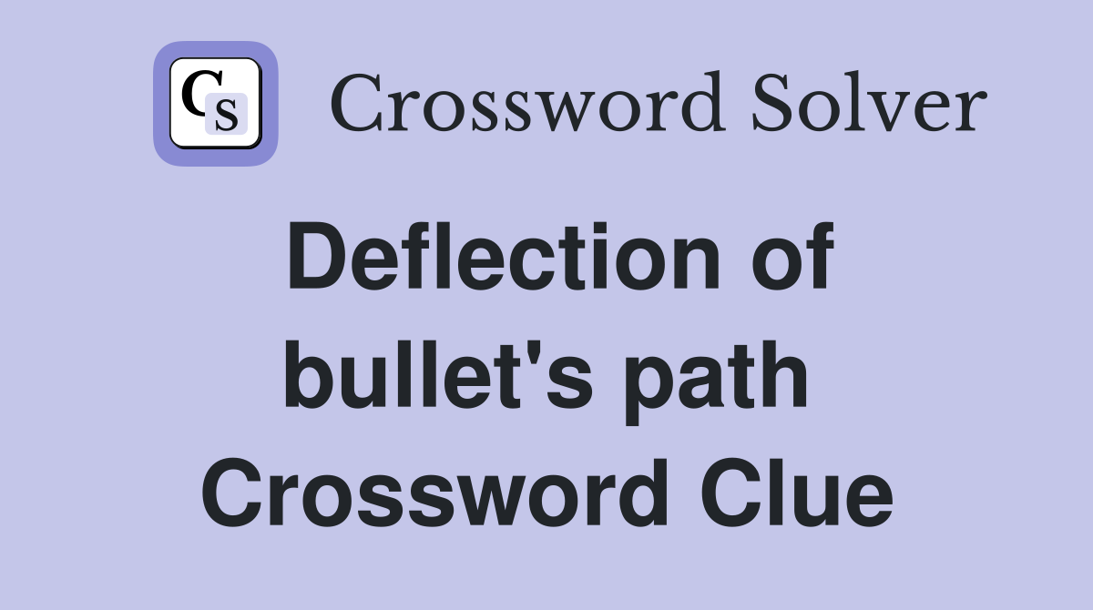 Deflection of bullet's path Crossword Clue