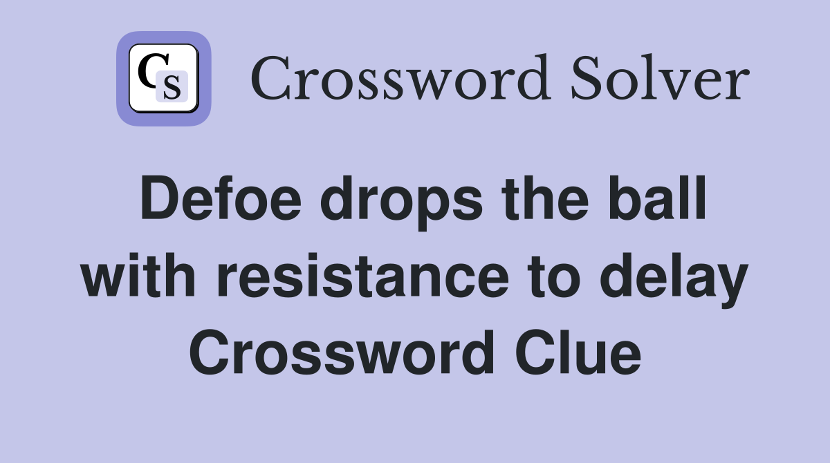 Defoe drops the ball with resistance to delay Crossword Clue