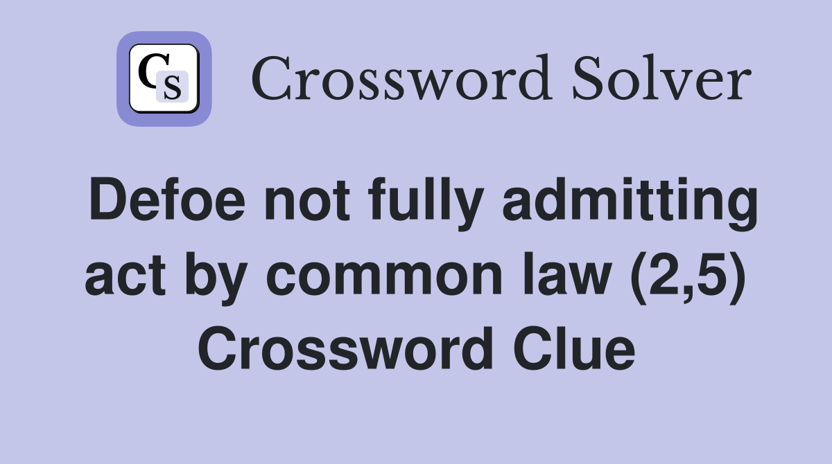 Defoe not fully admitting act by common law (2,5) Crossword Clue