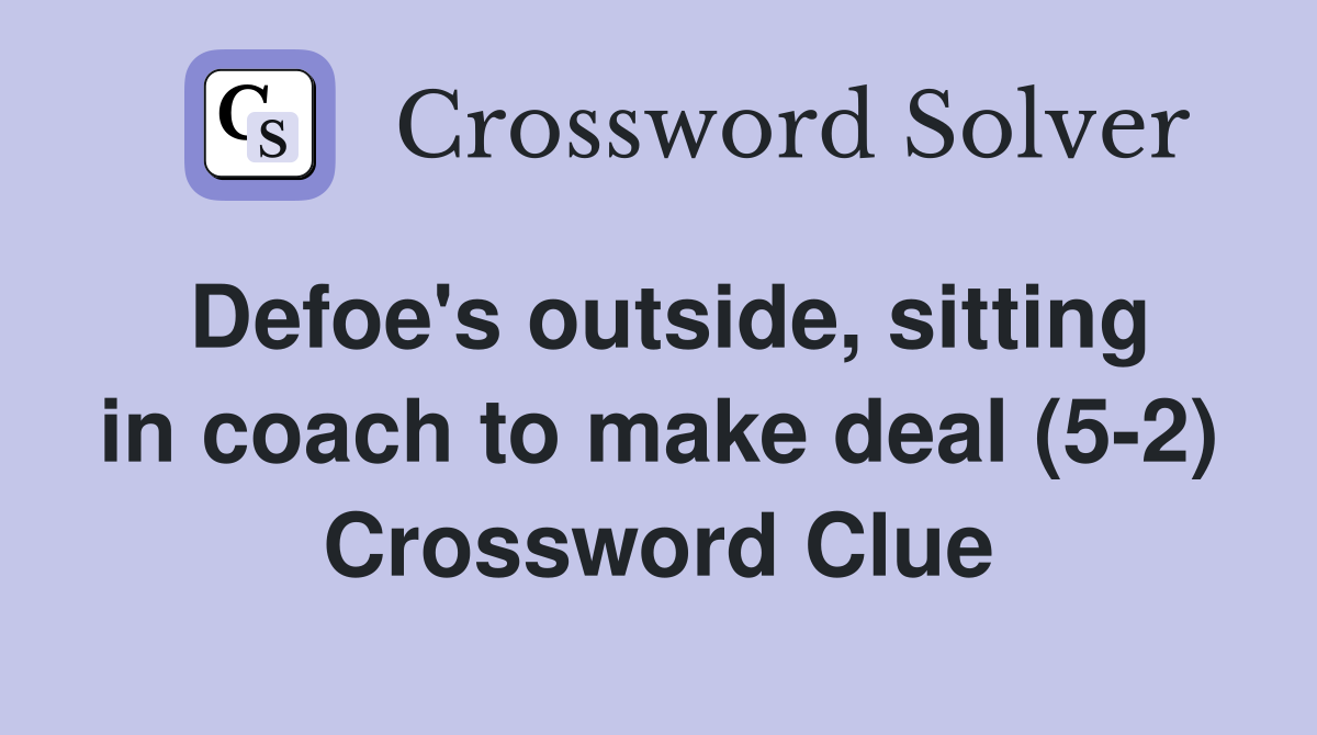 Defoe's outside, sitting in coach to make deal (5-2) Crossword Clue