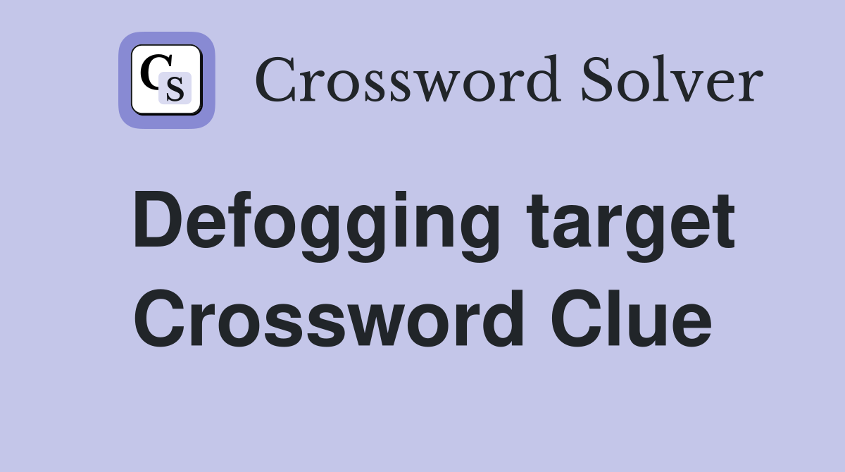 Defogging target Crossword Clue