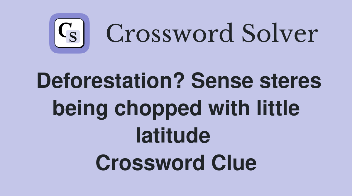 Deforestation? Sense steres being chopped with little latitude  Crossword Clue