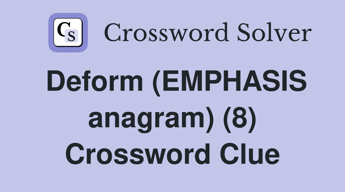 Deform (EMPHASIS anagram) (8) Crossword Clue