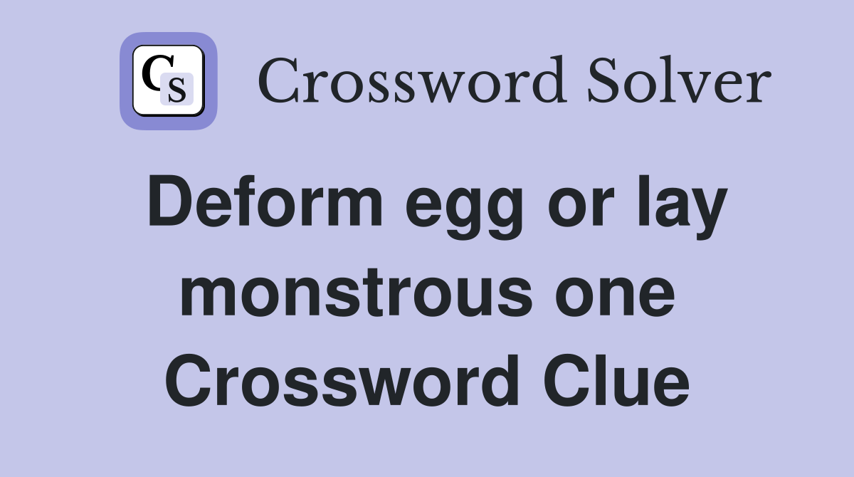 Deform egg or lay monstrous one Crossword Clue