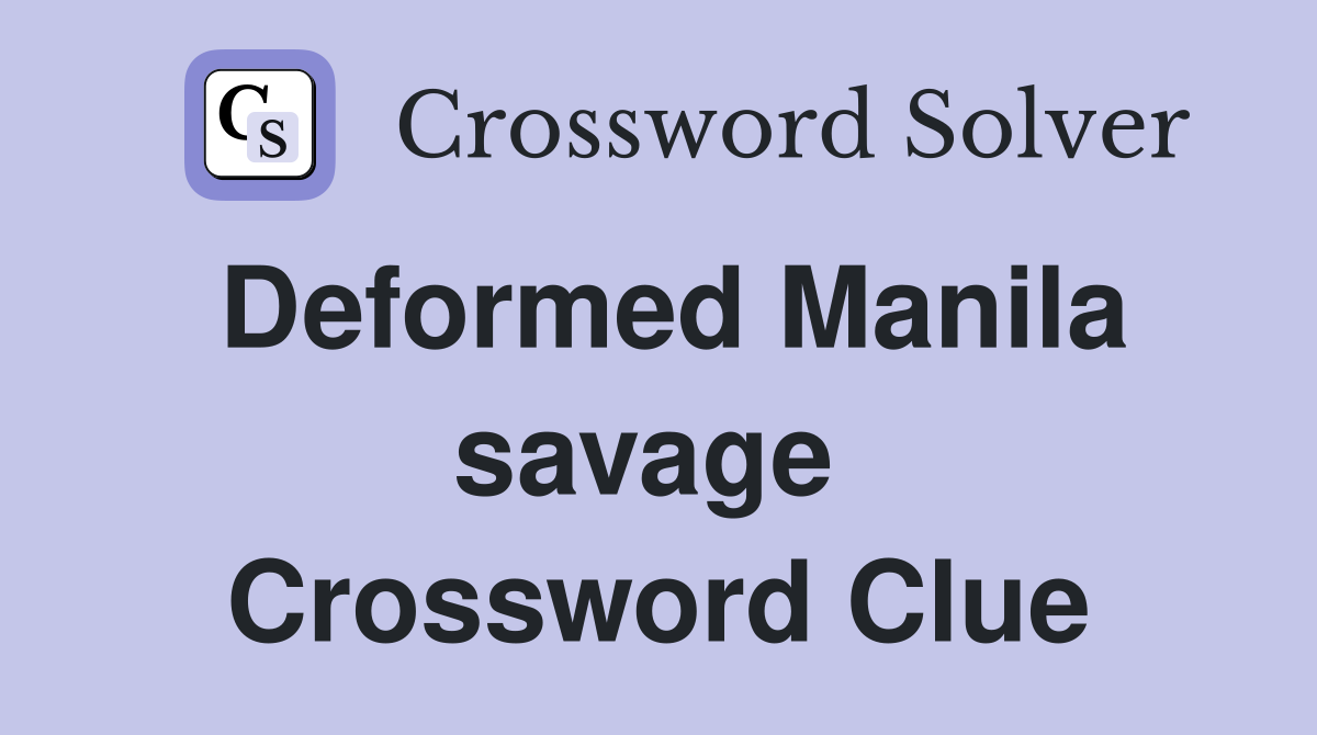 Deformed Manila savage  Crossword Clue