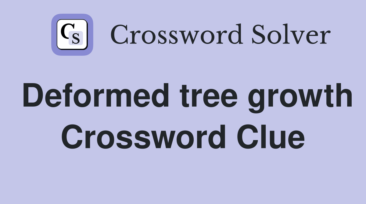 Deformed tree growth Crossword Clue
