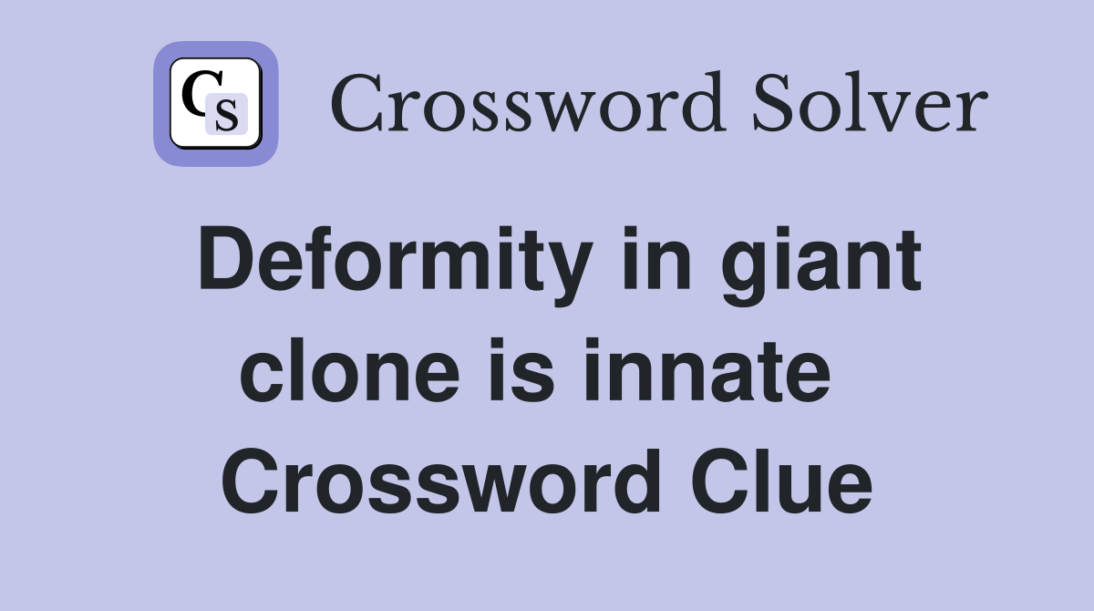 Deformity in giant clone is innate  Crossword Clue